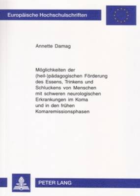 Annette Damag - Moeglichkeiten Der (Heil-)Paedagogischen Foerderung Des Essens, Trinkens Und Schluckens Von Menschen Mit Schweren Neurologischen Erkrankungen Im Koma Und in Den Fruehen Komaremissionsphasen, Häftad