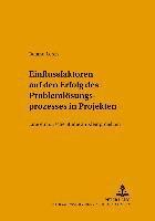 Einflussfaktoren Auf Den Erfolg Des Problemloesungsprozesses in Projekten