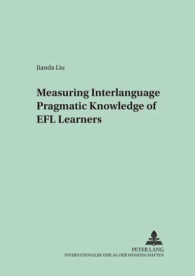 Jianda Liu - Measuring Interlanguage Pragmatic Knowledge of EFL Learners, Häftad