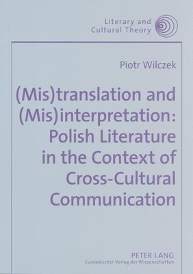 Piotr Wilczek, Wojciech Kalaga - (mis)translation and (mis)interpretation: Polish Literature in the Context of Cross-cultural Communication, Häftad