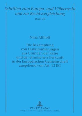 Die Bekaempfung Von Diskriminierungen Aus Gruenden Der Rasse Und Der Ethnischen Herkunft in Der Europaeischen Gemeinschaft Ausgehend Von Art. 13 Eg 1