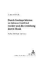 «...Durch Gesaenge Lehrten Sie...-» Johann Gottfried Herder Und Die Erziehung Durch Musik