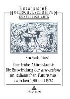 Eine Fruehe Aktionskunst: Die Entwicklung Der «Arte-Azione» Im Italienischen Futurismus Zwischen 1910 Und 1922 1