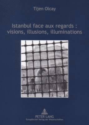 Istanbul Face Aux Regards: Visions, Illusions, Illuminations 1