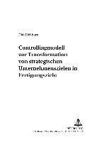 bokomslag Controllingmodell Zur Transformation Von Strategischen Unternehmenszielen in Fertigungsziele