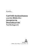 Carl Orffs Antikendramen Und Die Hoelderlin-Rezeption Im Deutschland Der Nachkriegszeit 1