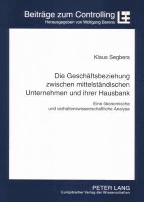 Klaus Segbers, Wolfgang Berens - Die Geschaeftsbeziehung Zwischen Mittelstaendischen Unternehmen Und Ihrer Hausbank, Häftad