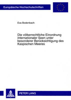 bokomslag Die Voelkerrechtliche Einordnung Internationaler Seen Unter Besonderer Beruecksichtigung Des Kaspischen Meeres