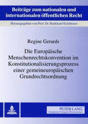 Die Europaeische Menschenrechtskonvention Im Konstitutionalisierungsprozess Einer Gemeineuropaeischen Grundrechtsordnung 1