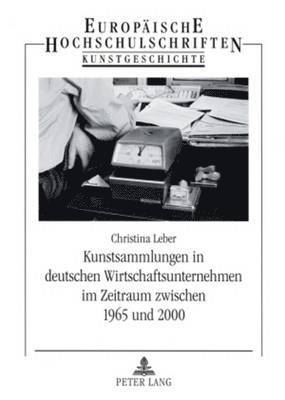 Kunstsammlungen in Deutschen Wirtschaftsunternehmen Im Zeitraum Zwischen 1965 Und 2000 1