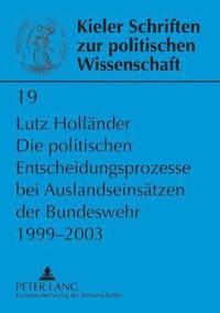 bokomslag politischen Entscheidungsprozesse bei Auslandseinsaetzen der Bundeswehr 1999-2003