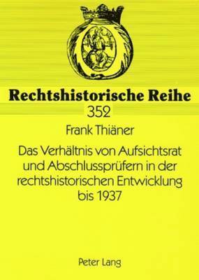 Verhaeltnis Von Aufsichtsrat Und Abschlusspruefern in Der Rechtshistorischen Entwicklung Bis 1937