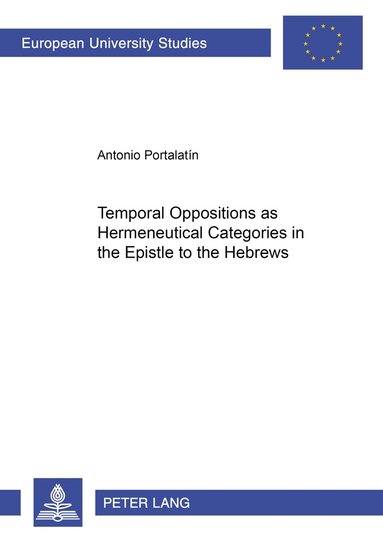Antonio Portalatin - Temporal Oppositions as Hermeneutical Categories in the Epistle to the Hebrews, Häftad