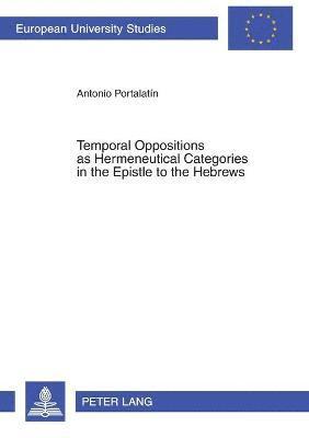 bokomslag Temporal Oppositions as Hermeneutical Categories in the Epistle to the Hebrews