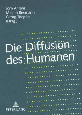 Jörn Ahrens, Mirjam Biermann, Georg Toepfer - Die Diffusion des Humanen, Häftad