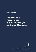 bokomslag Die Rechtliche Organisation International Taetiger Kirchlicher Hilfswerke