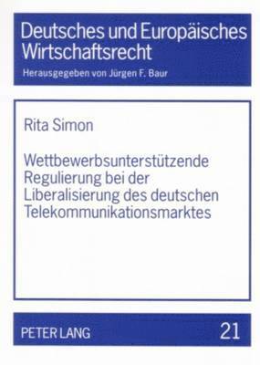 Wettbewerbsunterstuetzende Regulierung Bei Der Liberalisierung Des Deutschen Telekommunikationsmarktes 1