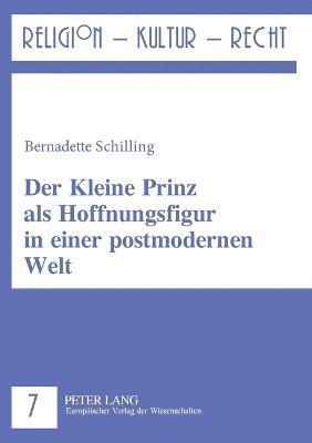 Bernadette Julia Schilling - Kleine Prinz als Hoffnungsfigur in einer postmodernen Welt, Häftad