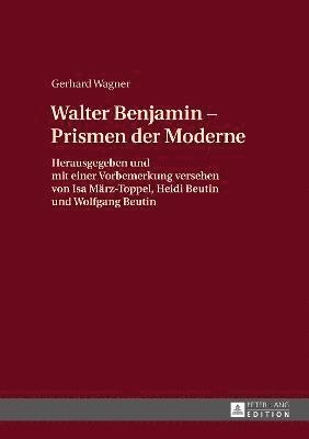 Gerhard Wagner, Gerhard (Johann Wolfgang Goethe-University Frankfurt Germany) Wagner, Wolfgang Beutin, Heidi Beutin, Isa März-Toppel - Walther Benjamin - Prismen der Moderne, Inbunden
