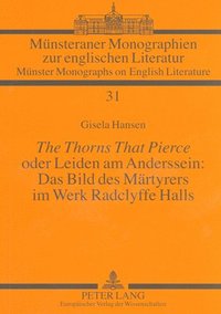 bokomslag 'The Thorns That Pierce' Oder Leiden Am Anderssein: Das Bild Des Maertyrers Im Werk Radclyffe Halls