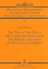 bokomslag «The Thorns That Pierce» Oder Leiden Am Anderssein: Das Bild Des Maertyrers Im Werk Radclyffe Halls