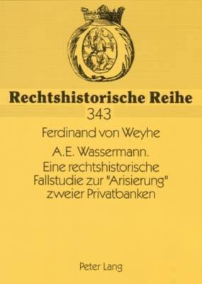 Ferdinand V Weyhe, Ferdinand V. Weyhe, Ferdinand v. Weyhe, Hans-Jürgen Becker - A.E. Wassermann. Eine Rechtshistorische Fallstudie Zur «Arisierung» Zweier Privatbanken, Häftad