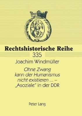 bokomslag Ohne Zwang kann der Humanismus nicht existieren... - Asoziale in der DDR