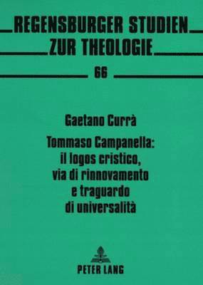 Gaetano Currà, Curra Gaetano Curra, Regensburger Studien Zur Theologie - Tommaso Campanella: Il Logos Cristico, Via Di Rinnovamento E Traguardo Di Universalità, Häftad