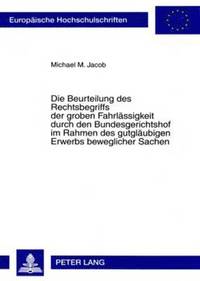 bokomslag Die Beurteilung Des Rechtsbegriffs Der Groben Fahrlaessigkeit Durch Den Bundesgerichtshof Im Rahmen Des Gutglaeubigen Erwerbs Beweglicher Sachen