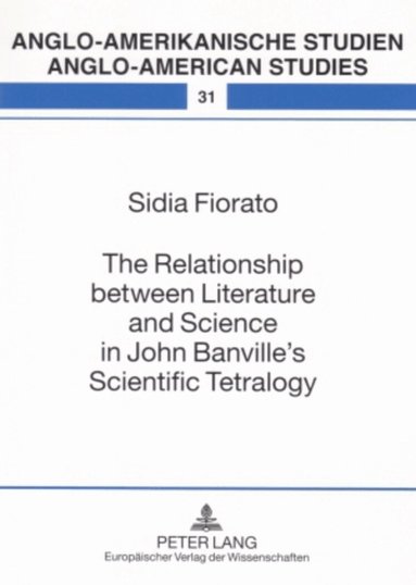 Sidia Fiorato, Rüdiger Ahrens - Relationship between Literature and Science in John Banville’s Scientific Tetralogy, Häftad
