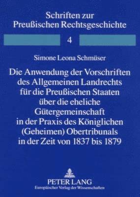 bokomslag Die Anwendung Der Vorschriften Des Allgemeinen Landrechts Fuer Die Preuischen Staaten Ueber Die Eheliche Guetergemeinschaft in Der Praxis Des Koeniglichen (Geheimen) Obertribunals in Der Zeit Von