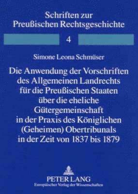 Anwendung Der Vorschriften Des Allgemeinen Landrechts Fuer Die Preußischen Staaten Ueber Die Eheliche Guetergemeinschaft in Der Praxis Des Koeniglichen (Geheimen) Obertribunals in Der Zeit Von 1837 Bis 1879
