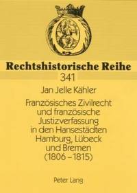 bokomslag Franzoesisches Zivilrecht Und Franzoesische Justizverfassung in Den Hansestaedten Hamburg, Luebeck Und Bremen (1806-1815)
