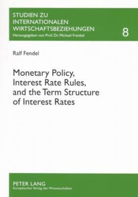 Ralf Fendel, Michael Frenkel - Monetary Policy, Interest Rate Rules, and the Term Structure of Interest Rates, Häftad