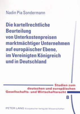 Die Kartellrechtliche Beurteilung Von Unterkostenpreisen Marktmaechtiger Unternehmen Auf Europaeischer Ebene, Im Vereinigten Koenigreich Und in Deutschland 1