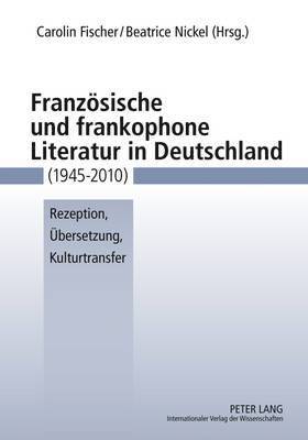 Carolin Fischer, Beatrice Nickel - Franzoesische Und Frankophone Literatur in Deutschland (1945-2010), Häftad