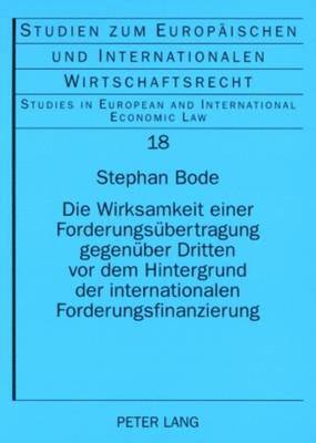 Stephan Bode, Herbert Kronke - Wirksamkeit Einer Forderungsuebertragung Gegenueber Dritten VOR Dem Hintergrund Der Internationalen Forderungsfinanzierung, Häftad