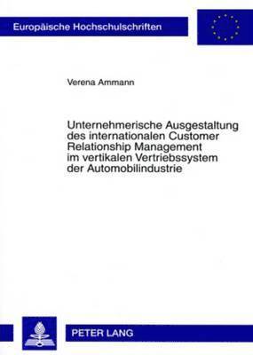 bokomslag Unternehmerische Ausgestaltung Des Internationalen Customer Relationship Management Im Vertikalen Vertriebssystem Der Automobilindustrie