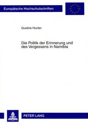 Gustine Hunter - Politik Der Erinnerung Und Des Vergessens in Namibia, Häftad