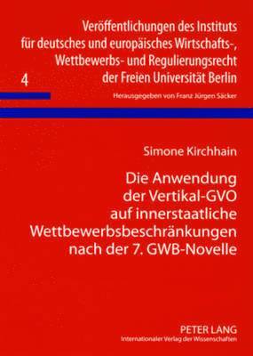 Simone Kirchhain, F J Säcker - Anwendung Der Vertikal-Gvo Auf Innerstaatliche Wettbewerbsbeschraenkungen Nach Der 7. Gwb-Novelle, Häftad