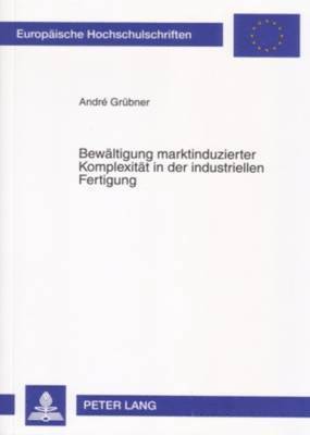 Andre Grübner - Bewaeltigung Marktinduzierter Komplexitaet in Der Industriellen Fertigung, Häftad