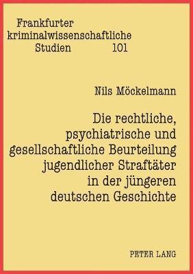 bokomslag Die rechtliche, psychiatrische und gesellschaftliche Beurteilung jugendlicher Straftaeter in der juengeren deutschen Geschichte