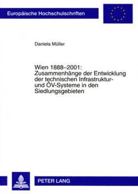 Wien 1888-2001: Zusammenhaenge Der Entwicklung Der Technischen Infrastruktur- Und Oev-Systeme in Den Siedlungsgebieten 1