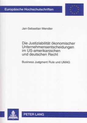 Die Justiziabilitaet Oekonomischer Unternehmensentscheidungen Im Us-Amerikanischen Und Deutschen Recht 1