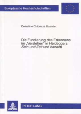 Celestine Uzondu - Fundierung Des Erkennens Im «Verstehen» in Heideggers «Sein Und Zeit» Und Danach, Häftad