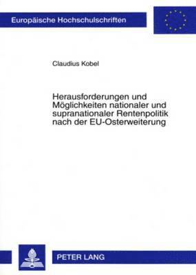 bokomslag Herausforderungen Und Moeglichkeiten Nationaler Und Supranationaler Rentenpolitik Nach Der Eu-Osterweiterung