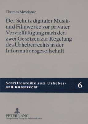 Schutz Digitaler Musik- Und Filmwerke VOR Privater Vervielfaeltigung Nach Den Zwei Gesetzen Zur Regelung Des Urheberrechts in Der Informationsgesellschaft