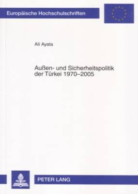 Ali Ayata - Außen- Und Sicherheitspolitik Der Tuerkei 1970-2005, Häftad