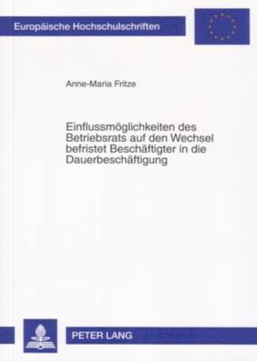Anne-Maria Fritze - Einflussmoeglichkeiten Des Betriebsrats Auf Den Wechsel Befristet Beschaeftigter in Die Dauerbeschaeftigung, Häftad
