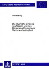 bokomslag Die Raeumliche Bindung Von Wissen Und Ihre Bedeutung Fuer Regionale Wettbewerbsfaehigkeit